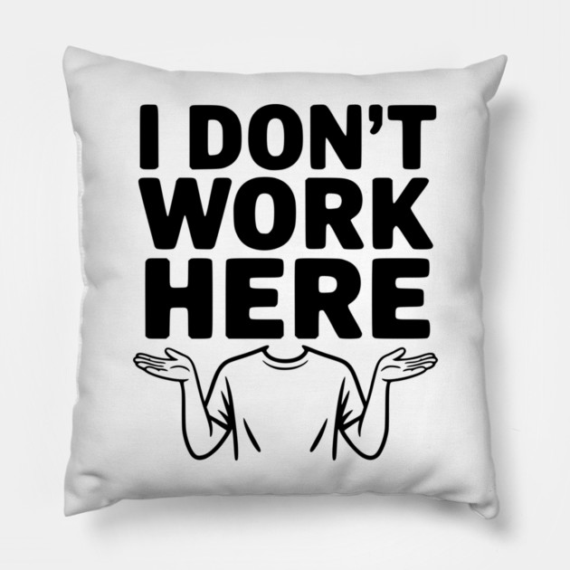 I Don't Work Here Pillow by Frank Ring