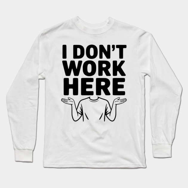 I Don't Work Here Long Sleeve T-Shirt by Frank Ring