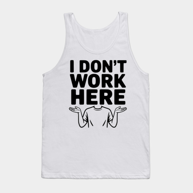 I Don't Work Here Tank Top by Frank Ring