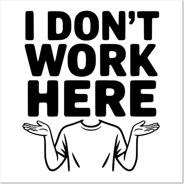 I Don't Work Here Wall Art by Frank Ring