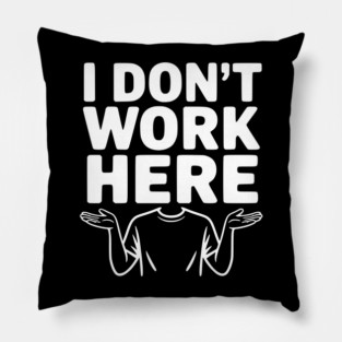 I Don't Work Here Pillow