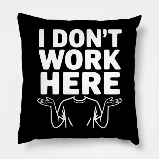 I Don't Work Here Pillow by Frank Ring