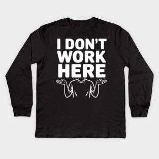I Don't Work Here Kids Long Sleeve T-Shirt