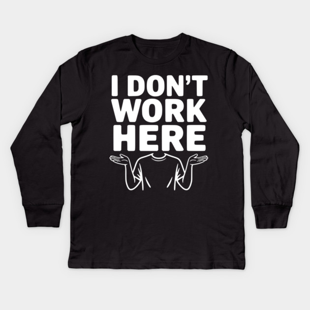 I Don't Work Here Kids Long Sleeve T-Shirt by Frank Ring
