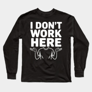 I Don't Work Here Long Sleeve T-Shirt