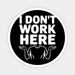 I Don't Work Here Magnet
