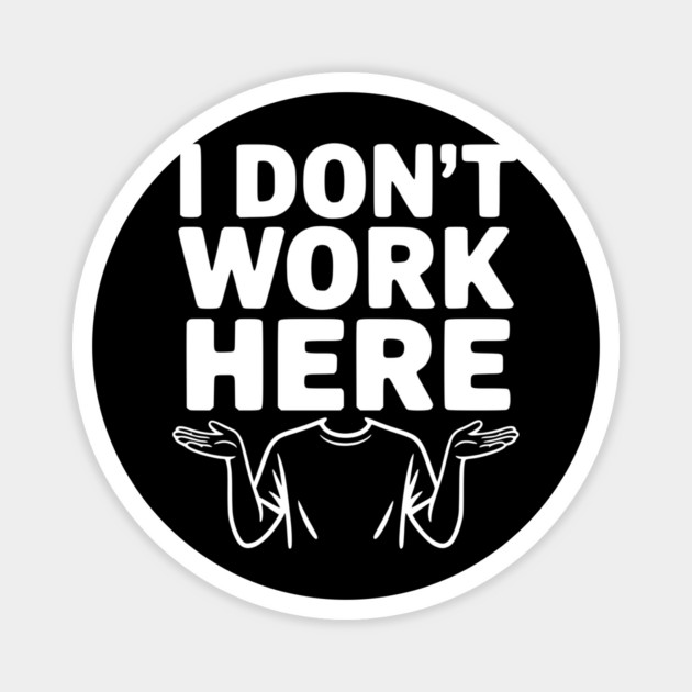 I Don't Work Here Magnet by Frank Ring
