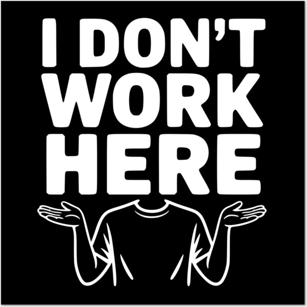 I Don't Work Here Wall Art by Frank Ring
