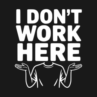 I Don't Work Here T-Shirt