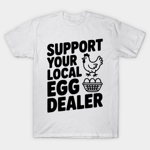 Support Your Local Egg Dealer T-Shirt by Frank Ring