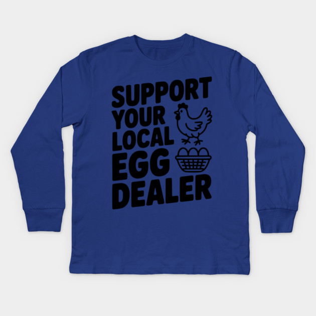 Support Your Local Egg Dealer Kids Long Sleeve T-Shirt by Frank Ring
