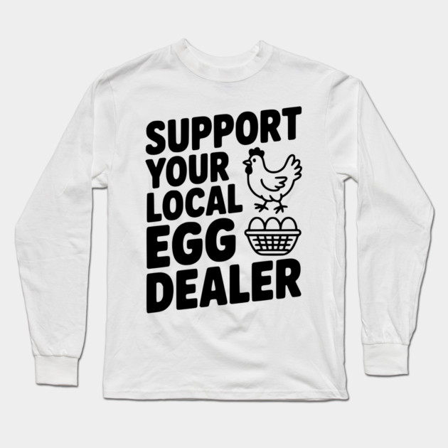 Support Your Local Egg Dealer Long Sleeve T-Shirt by Frank Ring
