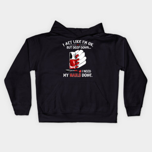 I Act Like I_m Ok But I Need My Nails Done Kids Hoodie
