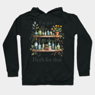 Herbalist Herbal Plants are Medicine I_ve Got Herb for That Hoodie