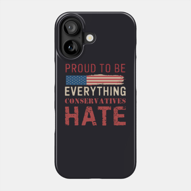 Proud To Be Everything Conservatives Hate Phone Case by Charles's Store 8