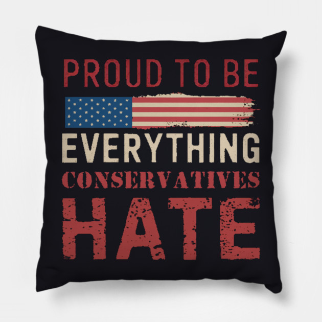 Proud To Be Everything Conservatives Hate Pillow by Charles's Store 8