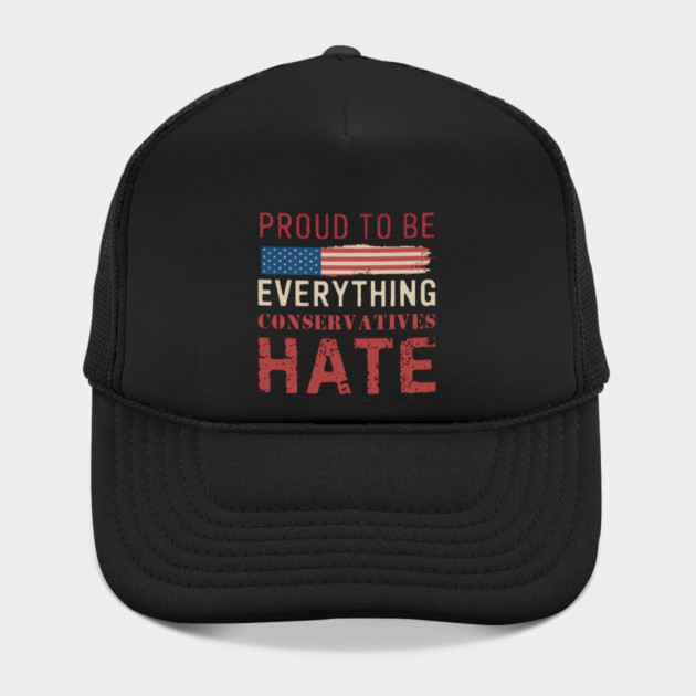 Proud To Be Everything Conservatives Hate by Charles's Store 8