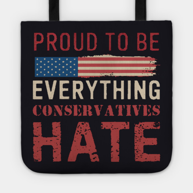 Proud To Be Everything Conservatives Hate Tote by Charles's Store 8