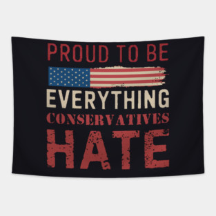 Proud To Be Everything Conservatives Hate Tapestry