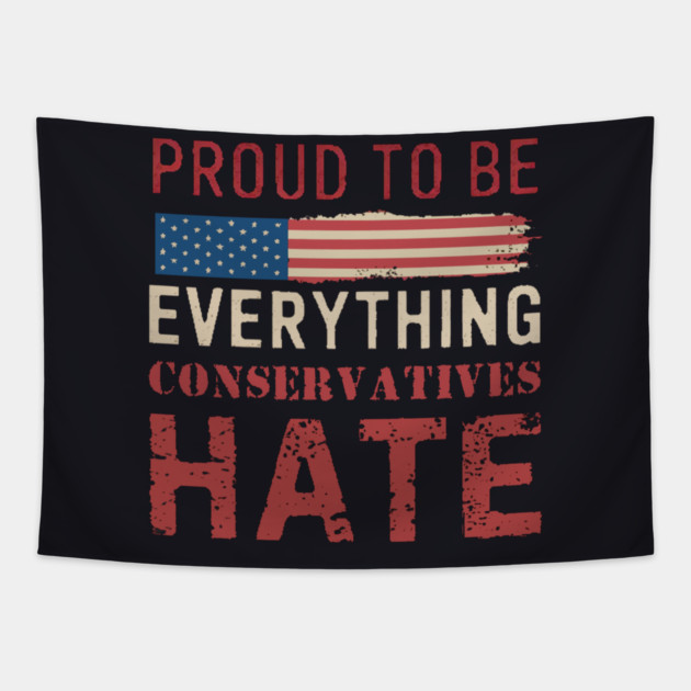 Proud To Be Everything Conservatives Hate Tapestry by Charles's Store 8