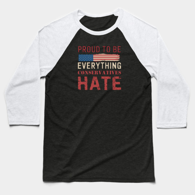 Proud To Be Everything Conservatives Hate Baseball T-Shirt by Charles's Store 8
