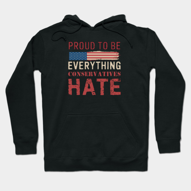 Proud To Be Everything Conservatives Hate Hoodie by Charles's Store 8
