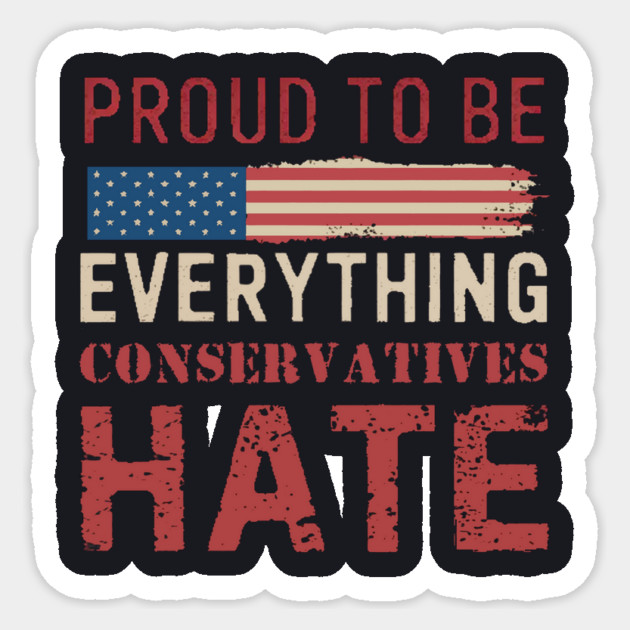 Proud To Be Everything Conservatives Hate Sticker by Charles's Store 8