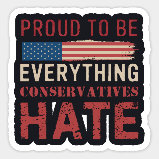 Proud To Be Everything Conservatives Hate Magnet by Charles's Store 8