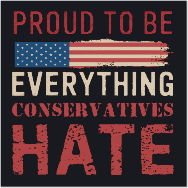 Proud To Be Everything Conservatives Hate Wall Art by Charles's Store 8