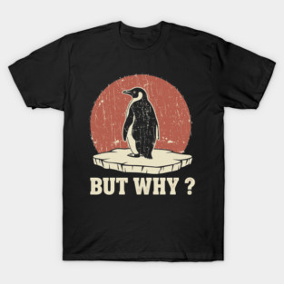 Penguin-But-Why T-Shirt