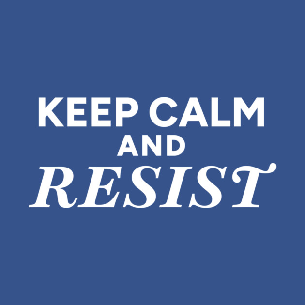 Keep Calm and Resist by allisawr