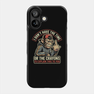 I Don't Have the Time or the Crayons to Explain This to You Phone Case