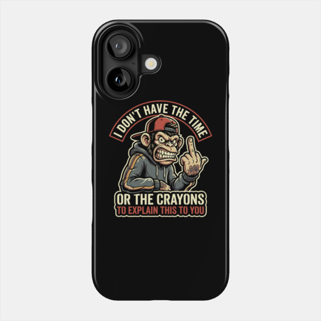 I Don't Have the Time or the Crayons to Explain This to You Phone Case by Anticorporati