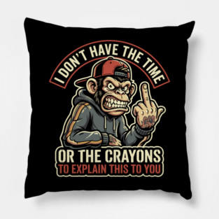 I Don't Have the Time or the Crayons to Explain This to You Pillow