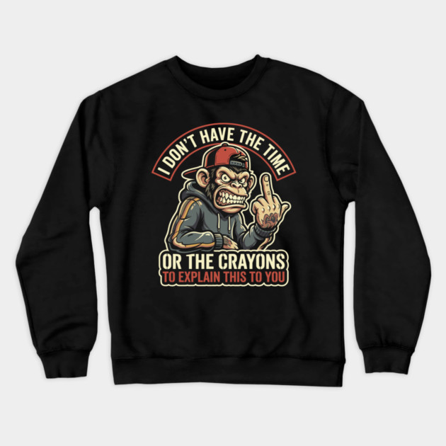 I Don't Have the Time or the Crayons to Explain This to You Crewneck Sweatshirt by Anticorporati