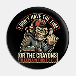 I Don't Have the Time or the Crayons to Explain This to You Pin