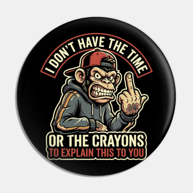 I Don't Have the Time or the Crayons to Explain This to You Pin by Anticorporati