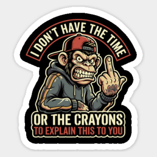 I Don't Have the Time or the Crayons to Explain This to You Sticker