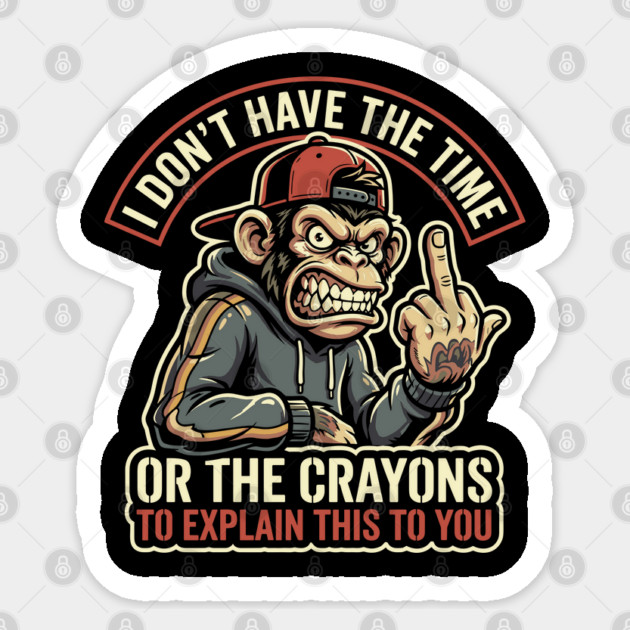 I Don't Have the Time or the Crayons to Explain This to You Sticker by Anticorporati