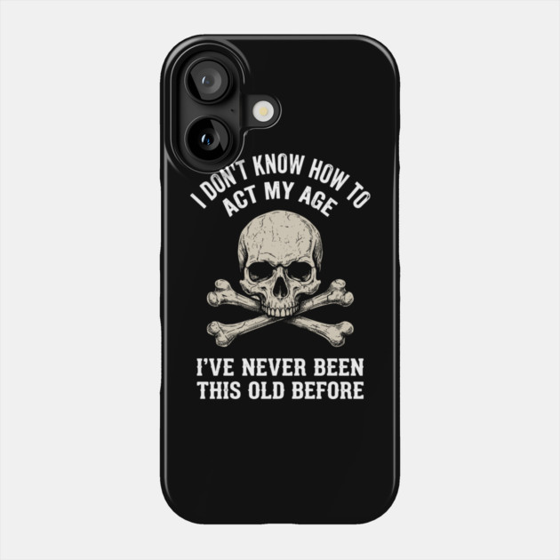 I Don' Know How To Act My Age Anti Aging Sarcasm Phone Case by Anticorporati