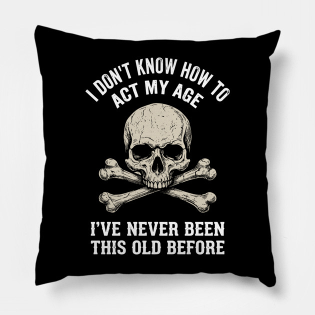 I Don' Know How To Act My Age Anti Aging Sarcasm Pillow by Anticorporati