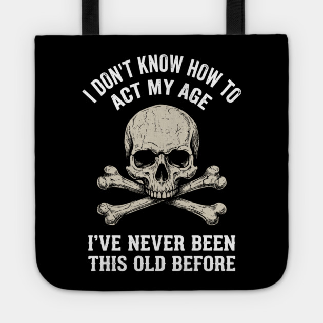 I Don' Know How To Act My Age Anti Aging Sarcasm Tote by Anticorporati