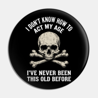 I Don' Know How To Act My Age Anti Aging Sarcasm Pin