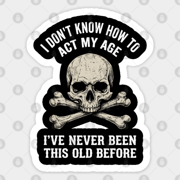 I Don' Know How To Act My Age Anti Aging Sarcasm Sticker by Anticorporati