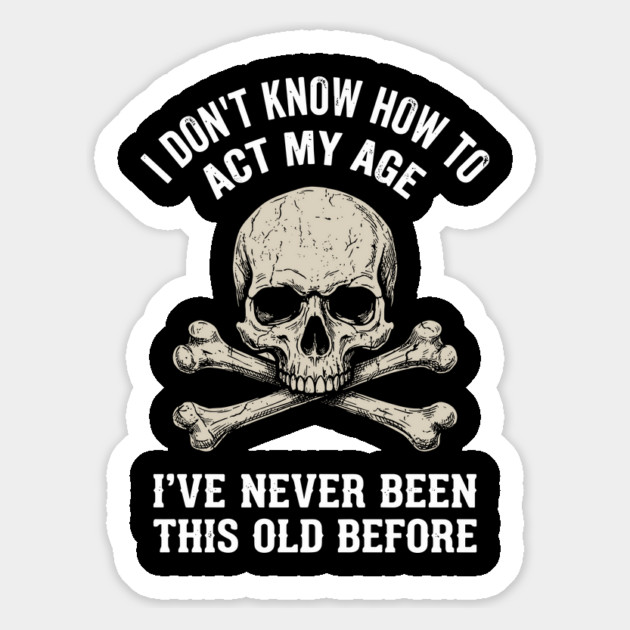 I Don' Know How To Act My Age Anti Aging Sarcasm Magnet by Anticorporati