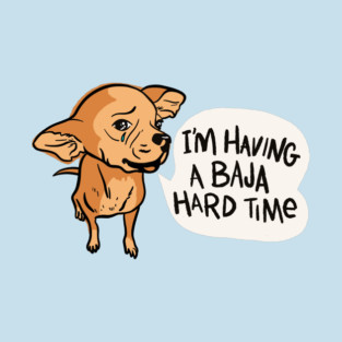 I'm Having a Baja Hard Time T-Shirt