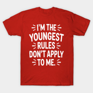 Rules Don’t Apply to Me – Youngest Sibling T-Shirt