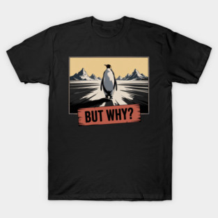 But Why Penguin Antarctica Cold Nature Explorer T-Shirt