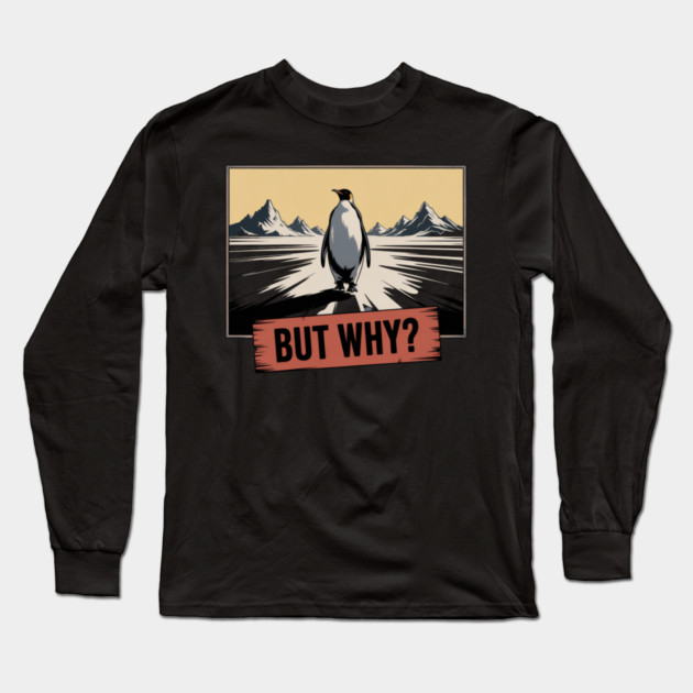 But Why Penguin Antarctica Cold Nature Explorer Long Sleeve T-Shirt by ArtistTee ⭐⭐⭐⭐⭐