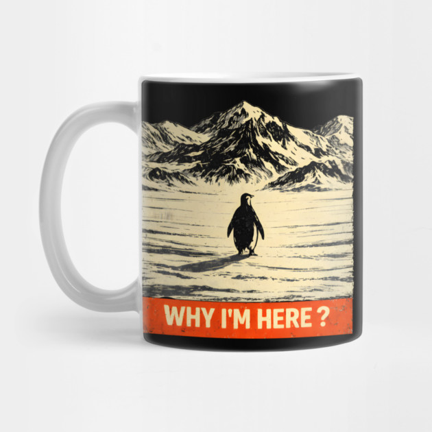 Why-Im-Here-Penguin-Mountains by ArtistTee ⭐⭐⭐⭐⭐